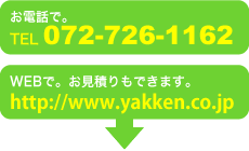 お電話で。TEL 072-726-1162 WEBでお見積りもできます。http://www.yakken.co.jp